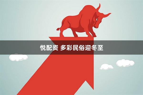 悦配资 多彩民俗迎冬至